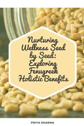 Nurturing Wellness Seed by Seed: Exploring Fenugreek Holistic Benefits