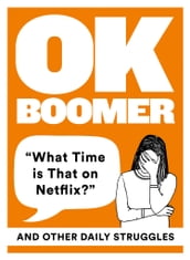 OK Boomer:  What Time is That on Netflix?  and Other Daily Struggles