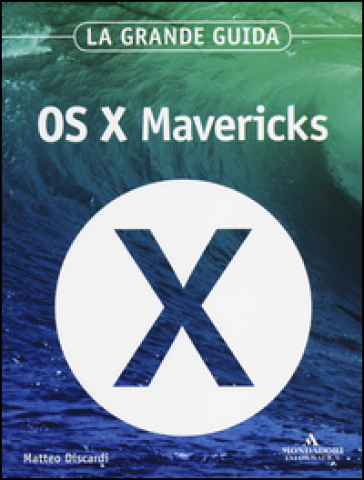 OS X Mavericks. La grande guida - Matteo Discardi