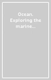 Ocean. Exploring the marine world. Ediz. illustrata