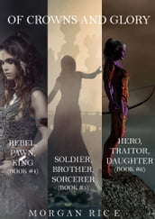 Of Crowns and Glory Bundle: Rebel, Pawn, King; Soldier, Brother, Sorcerer; and Hero, Traitor, Daughter (Books 4, 5 and 6)