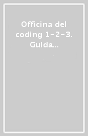 Officina del coding 1-2-3. Guida per il docente