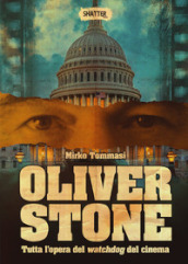 Oliver Stone. Tutta l opera del watchdog del cinema