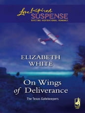 On Wings Of Deliverance (Mills & Boon Love Inspired) (The Texas Gatekeepers, Book 3)