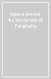 Opera omnia. 4.L Arciprete di Parghelia