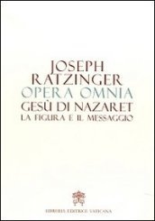 Opera omnia di Joseph Ratzinger. 6: Gesù di Nazaret la figura e il messaggio