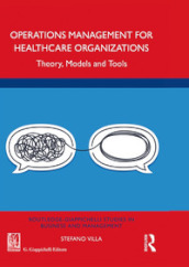 Operations management for healthcare organizations. Theory, models and tools
