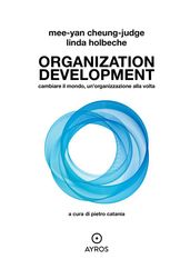Organization Development. Cambiare il mondo, un organizzazione alla volta