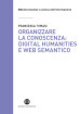 Organizzare la conoscenza: Digital Humanities e Web semantico. Un percorso tra archivi, biblioteche e musei