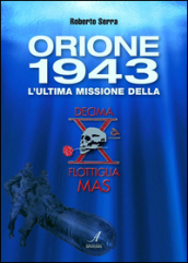 Orione 1943. L ultima missione della Decima Flottiglia Mas