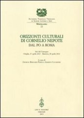 Orizzonti culturali di Cornelio Nepote. Dal Po a Roma. Atti del Convegno (Ostiglia, 27 aprile 2012 - Mantova, 28 aprile 2012)