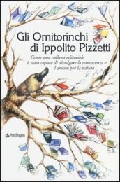 Gli Ornitorinchi di Ippolito Pizzetti. Come una collana editoriale è stata capace di divulgare la conoscenza e l amore per la natura