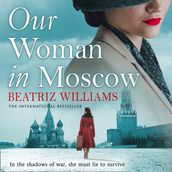 Our Woman in Moscow: A gripping, sweeping historical spy fiction novel