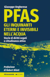 PFAS. Gli inquinanti eterni e invisibili nell acqua. Storie di diritti negati e cittadinanza attiva