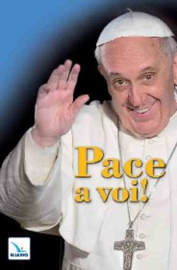 Pace a voi! - Papa Francesco (Jorge Mario Bergoglio)