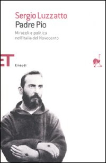 Padre Pio. Miracoli e politica nell'Italia del Novecento - Sergio Luzzatto