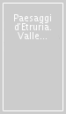 Paesaggi d Etruria. Valle dell Albegna, Valle d Oro, Valle del Chiarone, Valle del Tarone. Progetto di ricerca italo-britannico seguito allo scavo di Settefinistre