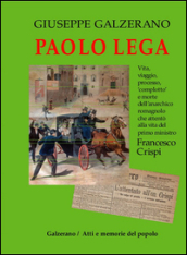 Paolo Lega. Vita, viaggio, processo, «complotto» e morte dell anarchico che attentò alla vita del primo ministro Francesco Crispi