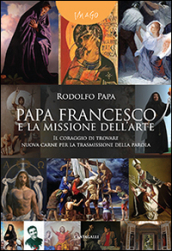 Papa Francesco e la missione dell arte. «Il coraggio di trovare nuova carne per la trasmissione della parola»