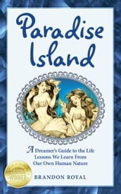 Paradise Island: A Dreamer s Guide to the Life Lessons We Learn From Our Own Human Nature