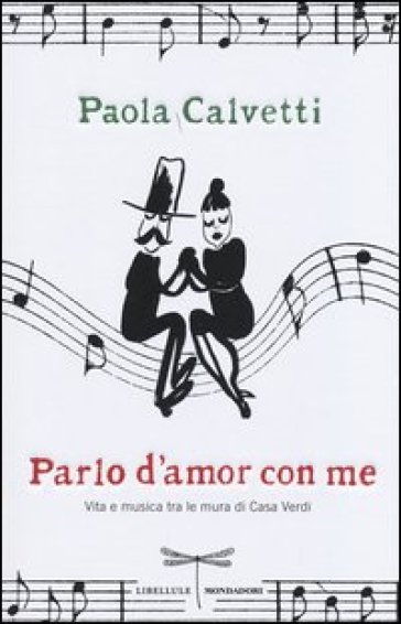 Parlo d'amor con me. Vita e musica tra le mura di Casa Verdi - Paola Calvetti