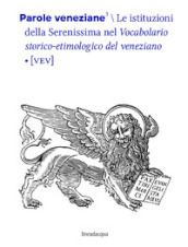 Parole veneziane. 3: Le istituzioni della Serenissima nel vocabolario storico-etimologico del veneziano (VEV)