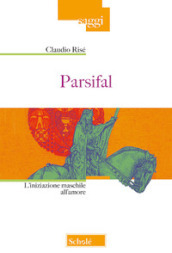 Parsifal. L iniziazione maschile all amore. Nuova ediz.