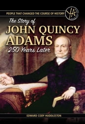 People that Changed the Course of History The Story of John Quincy Adams 250 Years After His Birth