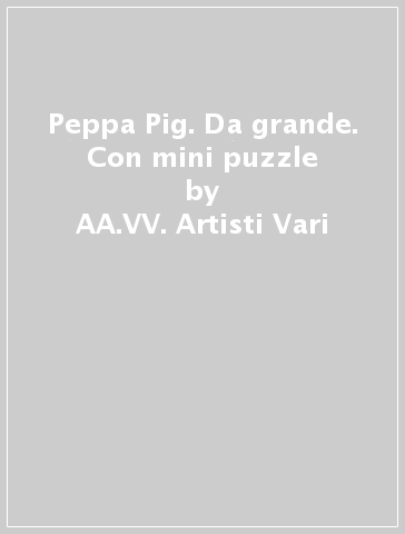 Peppa Pig. Da grande. Con mini puzzle - AA.VV. Artisti Vari
