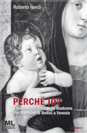 Perché io? Il mistero del furto della Madonna con bambino di Bellini a Venezia. Con audiolibro