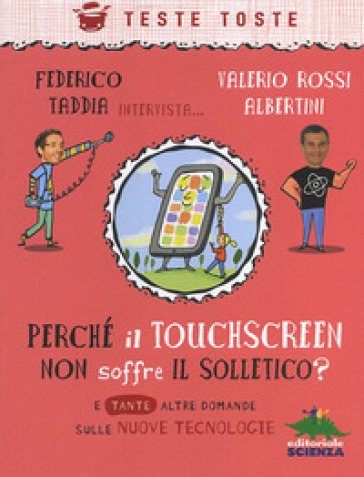 Perché il touchscreen non soffre il solletico? E tante altre domande sulle nuove tecnologie - Federico Taddia - Valerio Rossi Albertini