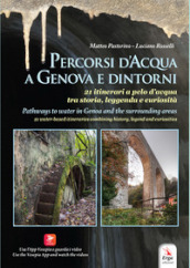 Percorsi d acqua a Genova e dintorni-Pathways to water in Genoa and the surroundings areas. Ediz. bilingue