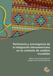 Pertinencia y convergencia de la integración latinoamericana en un contexto de cambios mundiales
