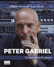 Peter Gabriel. Le storie dietro le canzoni