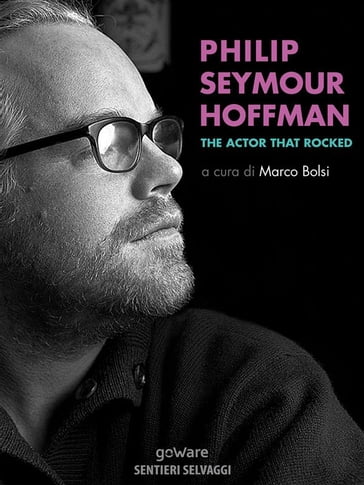 Philip Seymour Hoffman. The Actor That Rocked - a cura di Marco Bolsi