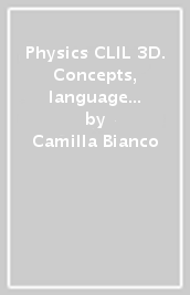 Physics CLIL 3D. Concepts, language skills, scientific skills. Per le Scuole superiori. Con e-book. Con espansione online