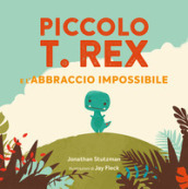 Piccolo T. Rex e l abbraccio impossibile. Ediz. a colori