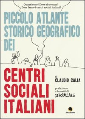 Piccolo atlante storico geografico dei centri sociali italiani - Claudio Calia