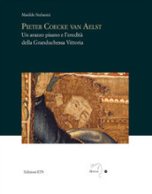 Pieter Coecke van Aelst. Un arazzo pisano e l eredità della granduchessa Vittoria
