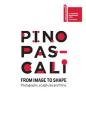 Pino Pascali. From image to shape. Photographs, sculptures and films. Ediz. italiana e inglese