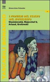 Pionieri del teatro del Novecento. Stanislavskij, Mejerchol d, Artaud, Grotowski