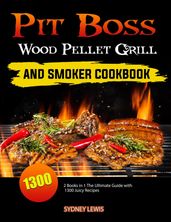 Pit Boss Wood Pellet Grill And Smoker Cookbook: 2 Books in 1 The Ultimate Guide with 1300 Juicy Recipes