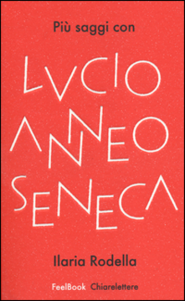 Più saggi con Lucio Anneo Seneca - Ilaria Rodella