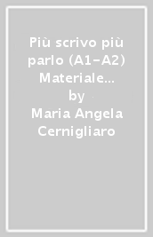 Più scrivo più parlo (A1-A2) Materiale per la produzione scritta e orale in italiano. 1.