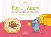Play with Aesop. The town mouse and the country mouse. A book to read, to draw in and colour just as you like! Ediz. a colori