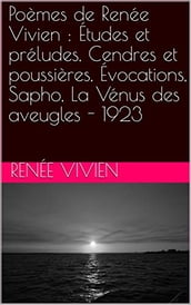 Poèmes de Renée Vivien : Études et préludes, Cendres et poussières, Évocations, Sapho, La Vénus des aveugles