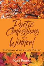 Poetic Confessions of a Winner!: Becoming a Winner before Winning