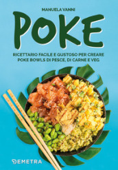 Poke. Ricettario facile e gustoso per creare poke bowls di pesce, di carne e veg
