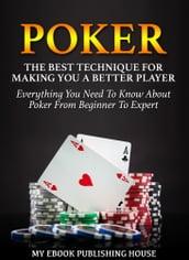 Poker: The Best Techniques For Making You A Better Player. Everything You Need To Know About Poker From Beginner To Expert (Ultimiate Poker Book)
