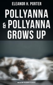 Pollyanna & Pollyanna Grows Up (Musaicum Children s Classics)